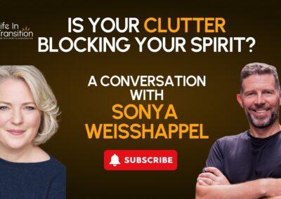 a YouTube Video thumbnail from the Life in Transition Podcast - it shows Sonya's headshot on the left, and the podcast host Art Blanchford's headshot on the right. In between the two are the words IS CLUTTER BLOCKING YOUR SPIRIT? A CONVERSATION WITH SONYA WEISSHAPPEL